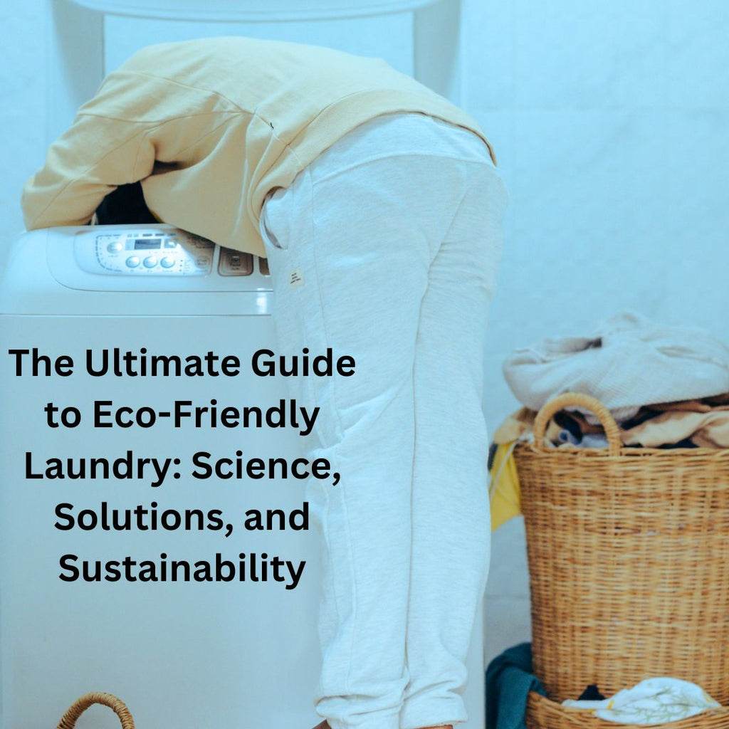 The Ultimate Guide to Eco-Friendly Laundry: Science, Solutions, and Sustainability