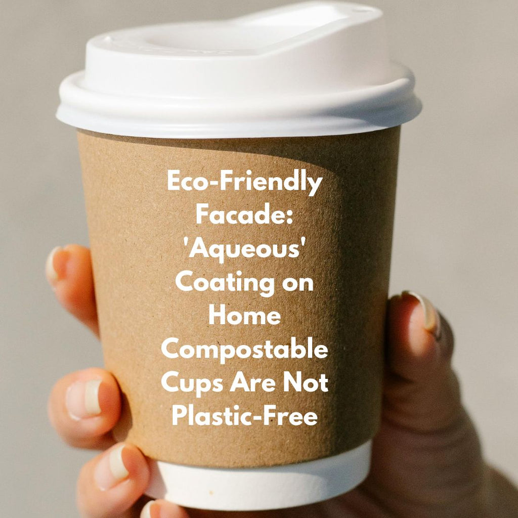 Eco-Friendly Facade: 'Aqueous' Coating on Home Compostable Cups Are Not Plastic-Free