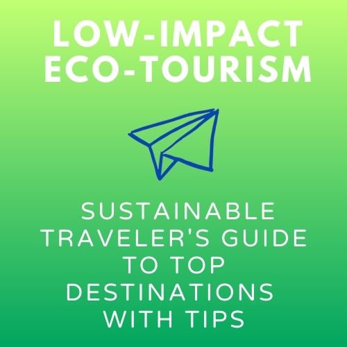 Low-Impact Eco-Tourism: Sustainable Traveler's Guide to Top Destinations With Tips